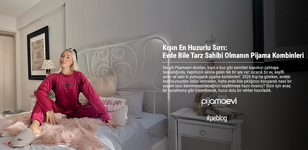 Kışın En Huzurlu Sırrı: Evde Bile Tarz Sahibi Olmanın Pijama Kombinleri Rehberi!